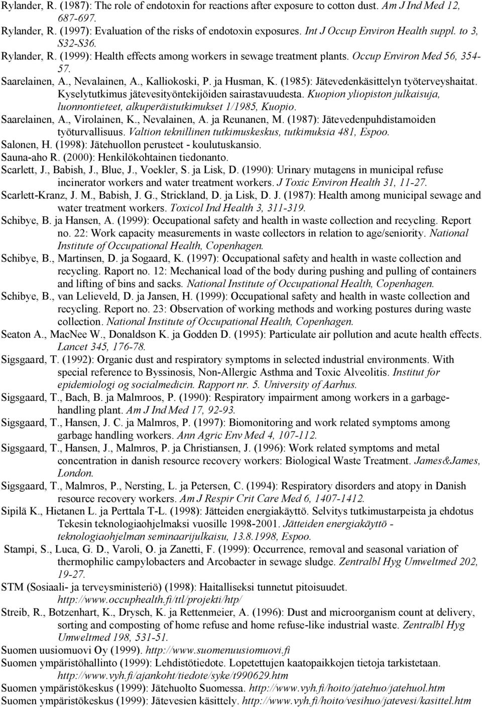 , Kalliokoski, P. ja Husman, K. (1985): Jätevedenkäsittelyn työterveyshaitat. Kyselytutkimus jätevesityöntekijöiden sairastavuudesta.