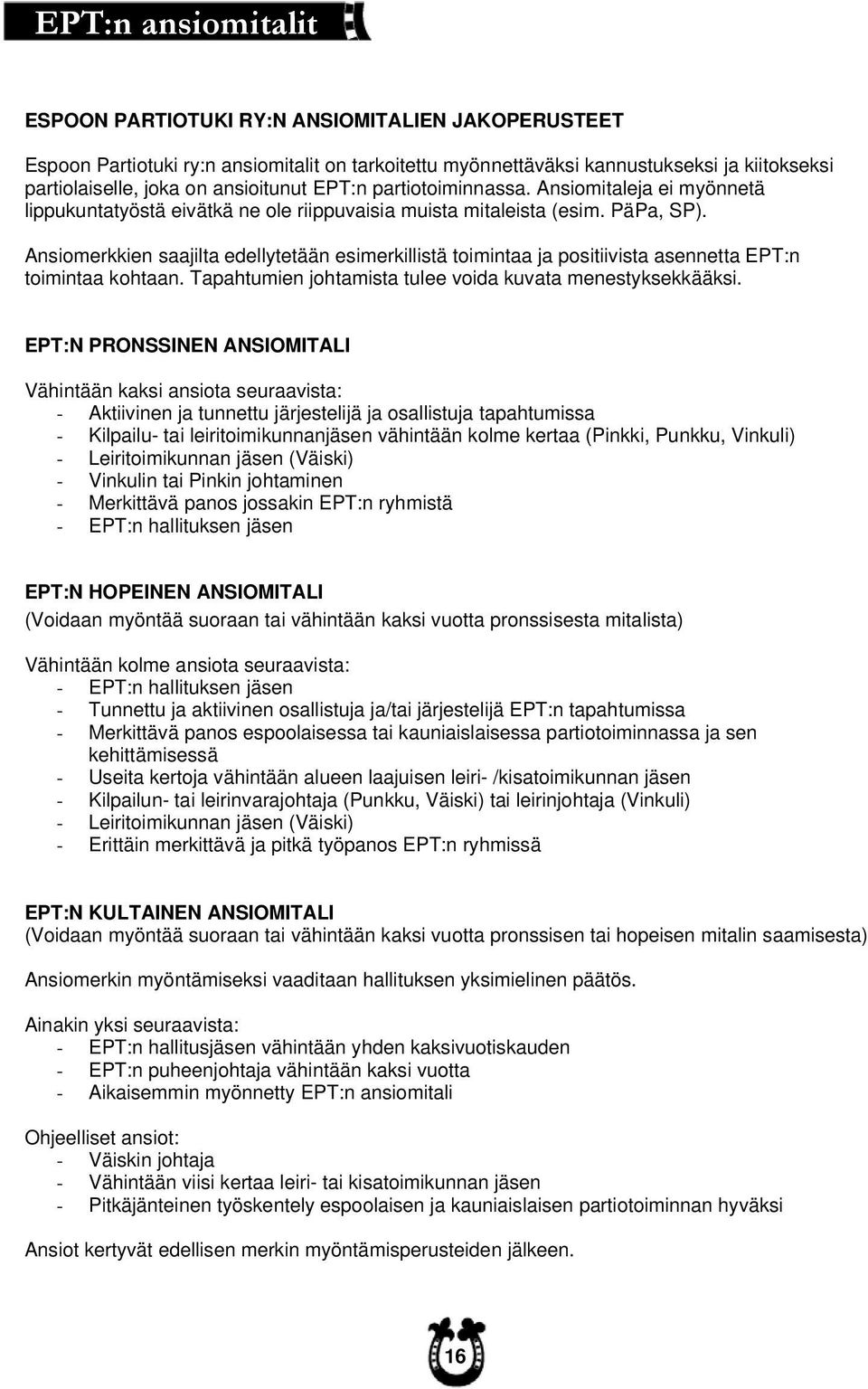 Ansiomerkkien saajilta edellytetään esimerkillistä toimintaa ja positiivista asennetta EPT:n toimintaa kohtaan. Tapahtumien johtamista tulee voida kuvata menestyksekkääksi.