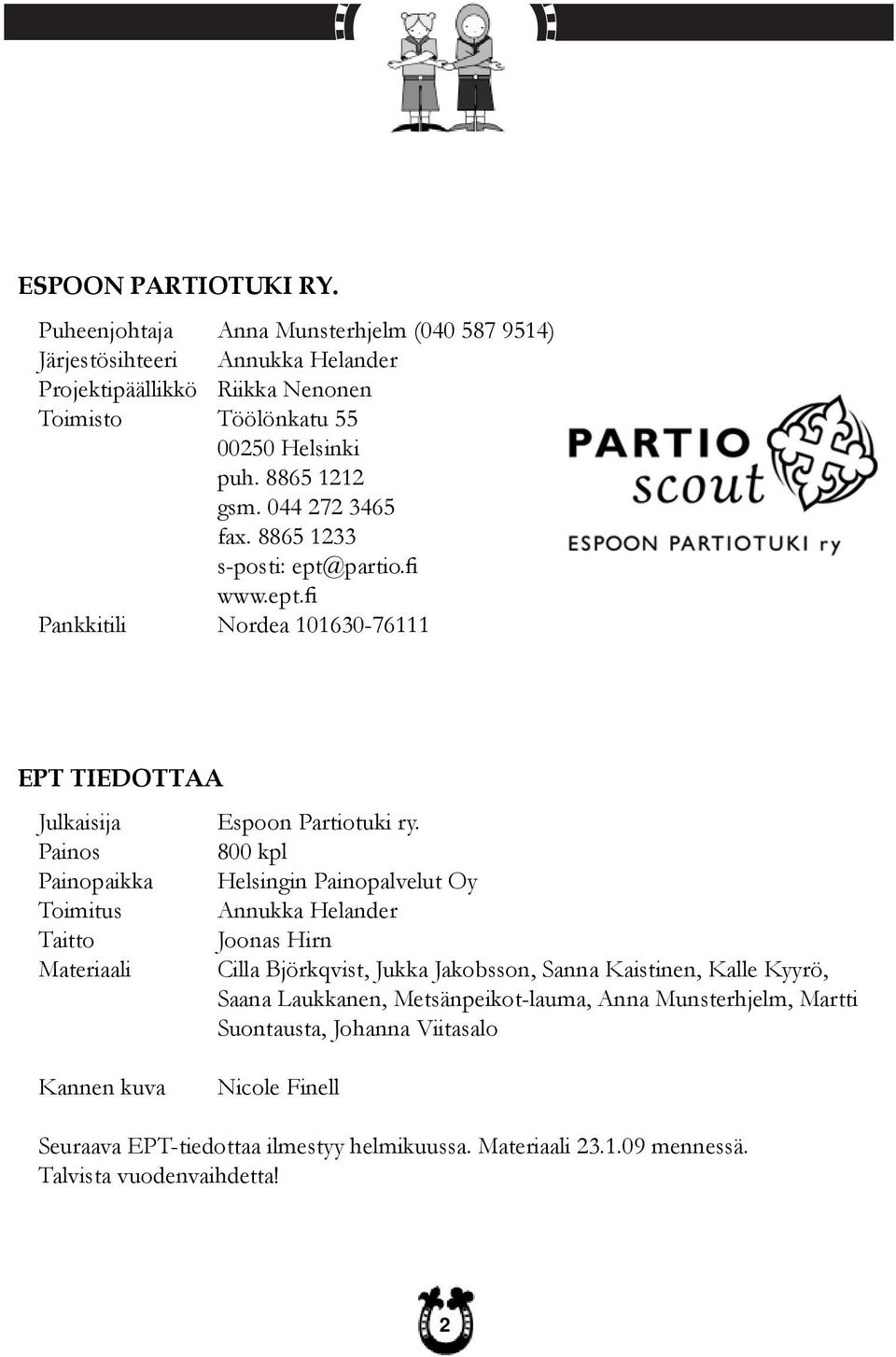 Painos 800 kpl Painopaikka Helsingin Painopalvelut Oy Toimitus Annukka Helander Taitto Joonas Hirn Materiaali Cilla Björkqvist, Jukka Jakobsson, Sanna Kaistinen, Kalle Kyyrö, Saana