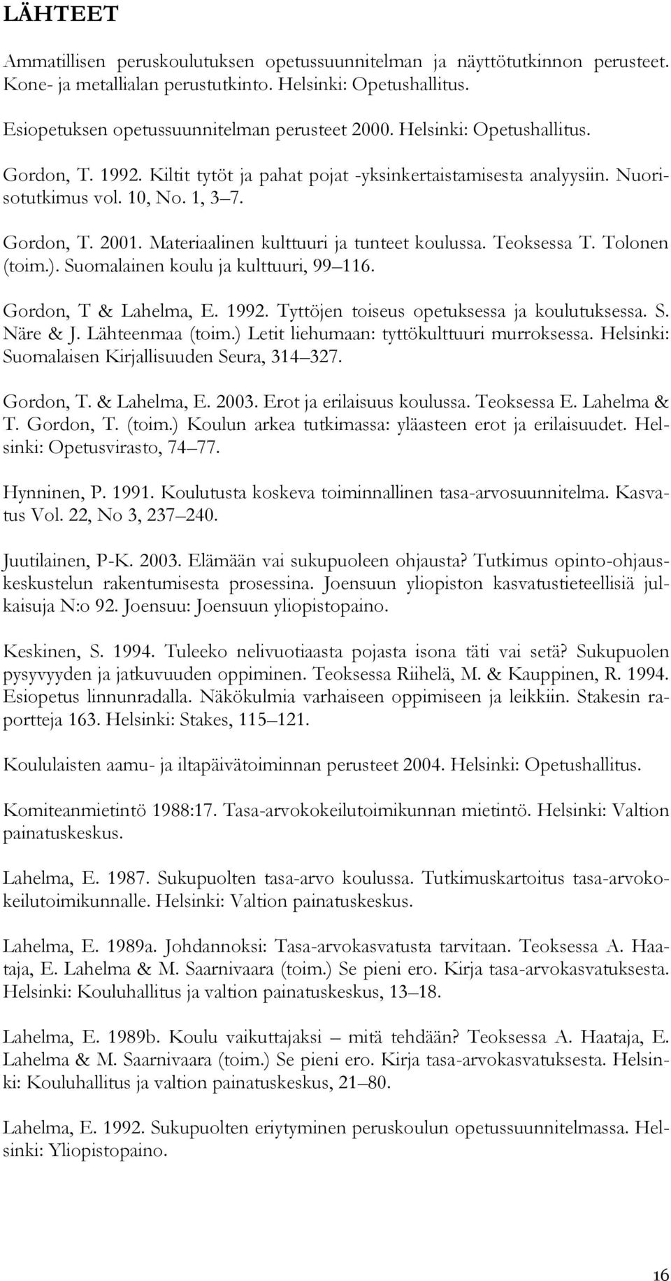 Materiaalinen kulttuuri ja tunteet koulussa. Teoksessa T. Tolonen (toim.). Suomalainen koulu ja kulttuuri, 99 116. Gordon, T & Lahelma, E. 1992. Tyttöjen toiseus opetuksessa ja koulutuksessa. S. Näre & J.