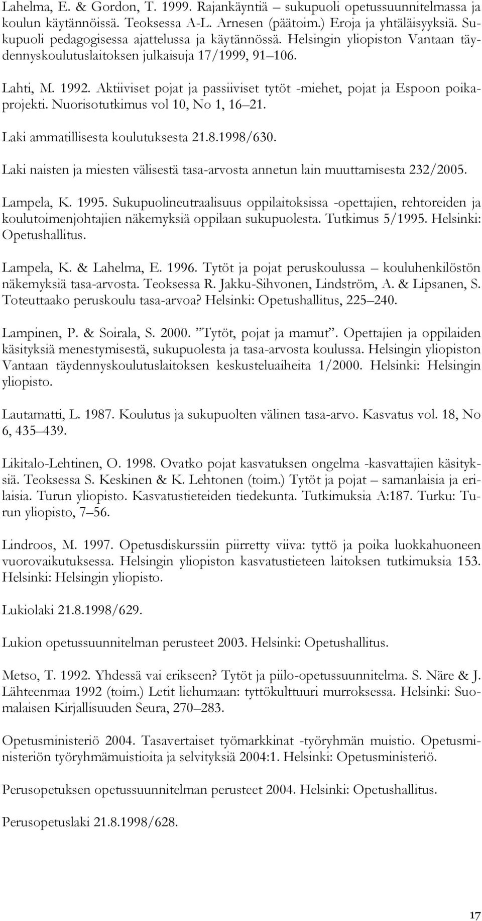 Aktiiviset pojat ja passiiviset tytöt -miehet, pojat ja Espoon poikaprojekti. Nuorisotutkimus vol 10, No 1, 16 21. Laki ammatillisesta koulutuksesta 21.8.1998/630.