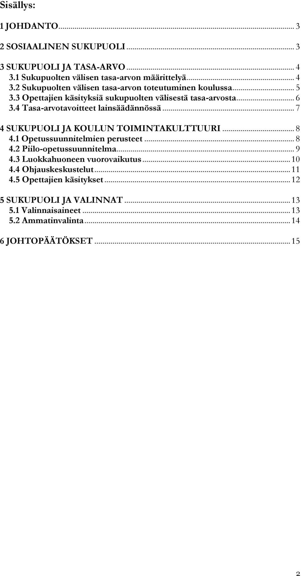 .. 8 4.1 Opetussuunnitelmien perusteet... 8 4.2 Piilo-opetussuunnitelma... 9 4.3 Luokkahuoneen vuorovaikutus... 10 4.4 Ohjauskeskustelut... 11 4.