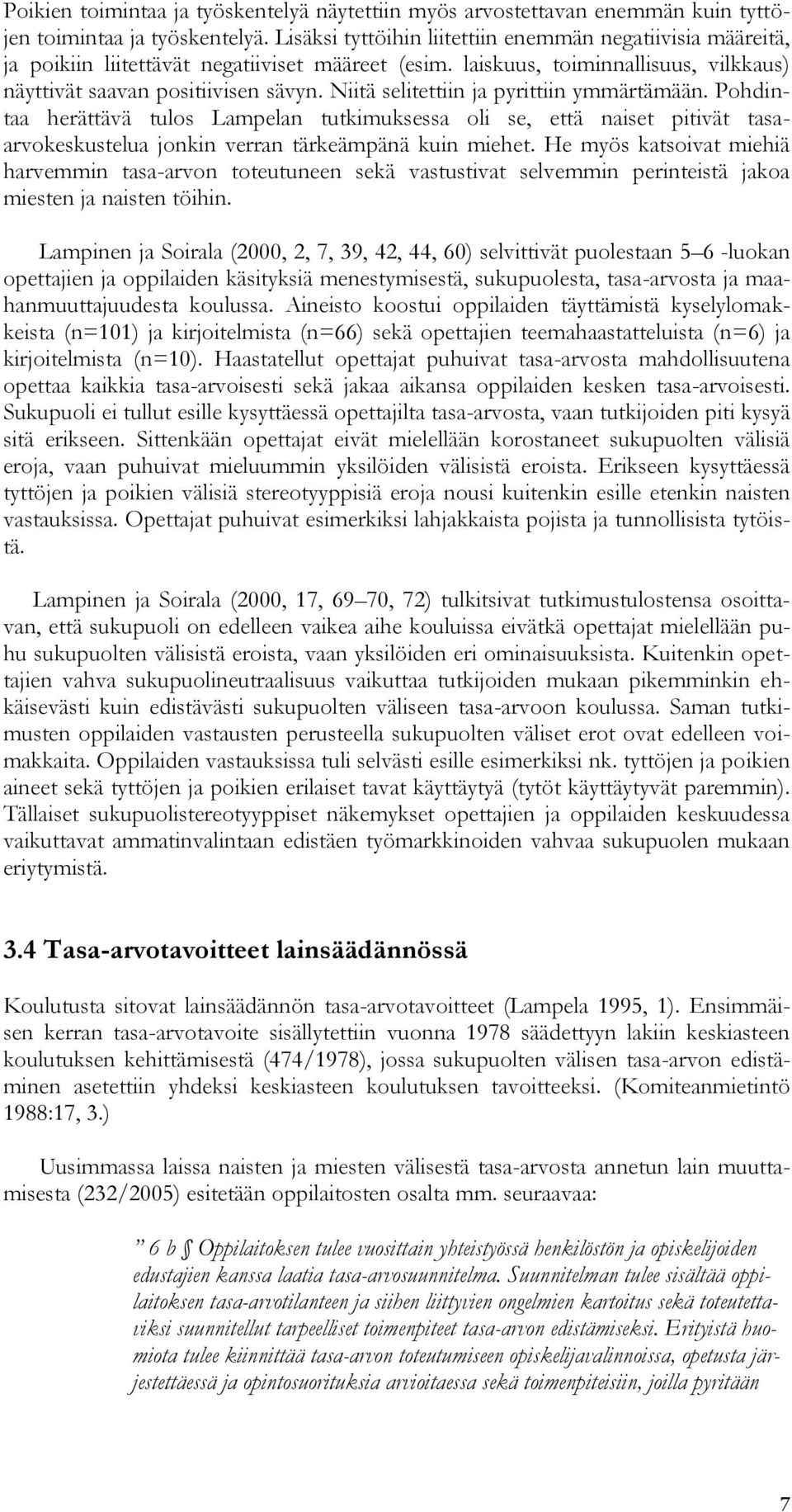 Niitä selitettiin ja pyrittiin ymmärtämään. Pohdintaa herättävä tulos Lampelan tutkimuksessa oli se, että naiset pitivät tasaarvokeskustelua jonkin verran tärkeämpänä kuin miehet.