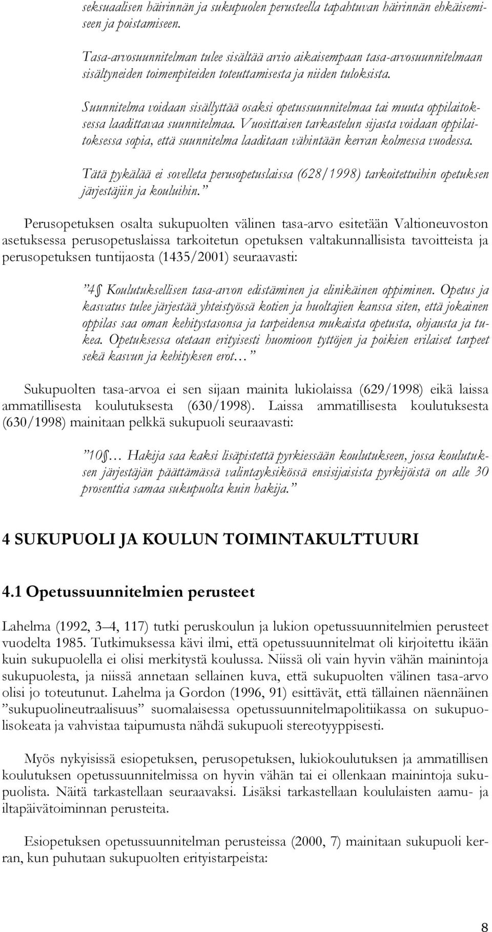 Suunnitelma voidaan sisällyttää osaksi opetussuunnitelmaa tai muuta oppilaitoksessa laadittavaa suunnitelmaa.