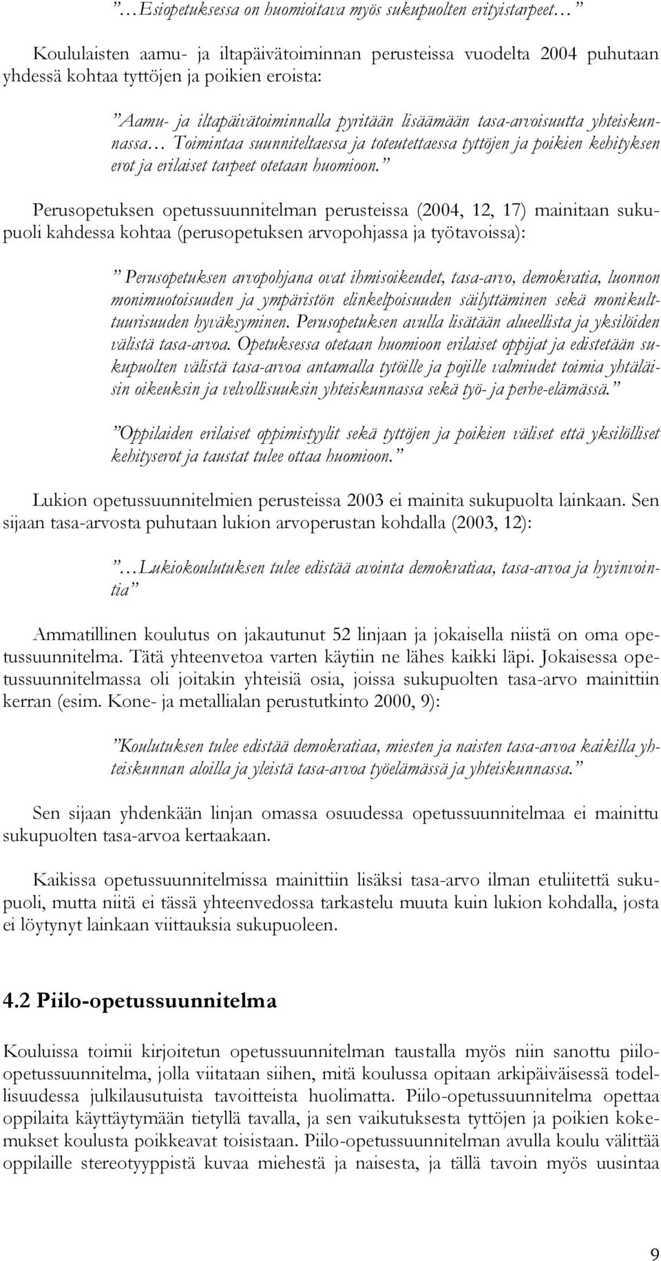 Perusopetuksen opetussuunnitelman perusteissa (2004, 12, 17) mainitaan sukupuoli kahdessa kohtaa (perusopetuksen arvopohjassa ja työtavoissa): Perusopetuksen arvopohjana ovat ihmisoikeudet,