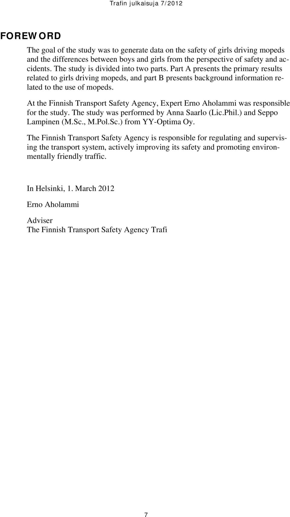 At the Finnish Transport Safety Agency, Expert Erno Aholammi was responsible for the study. The study was performed by Anna Saarlo (Lic.Phil.) and Seppo Lampinen (M.Sc., M.Pol.Sc.) from YY-Optima Oy.