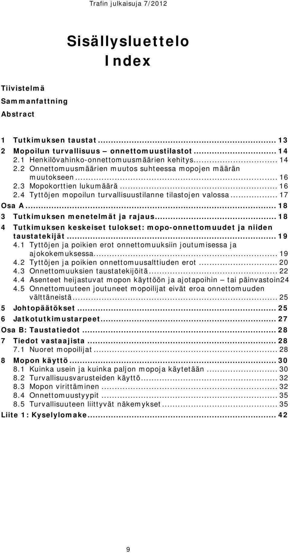 .. 17 Osa A... 18 3 Tutkimuksen menetelmät ja rajaus... 18 4 Tutkimuksen keskeiset tulokset: mopo-onnettomuudet ja niiden taustatekijät... 19 4.