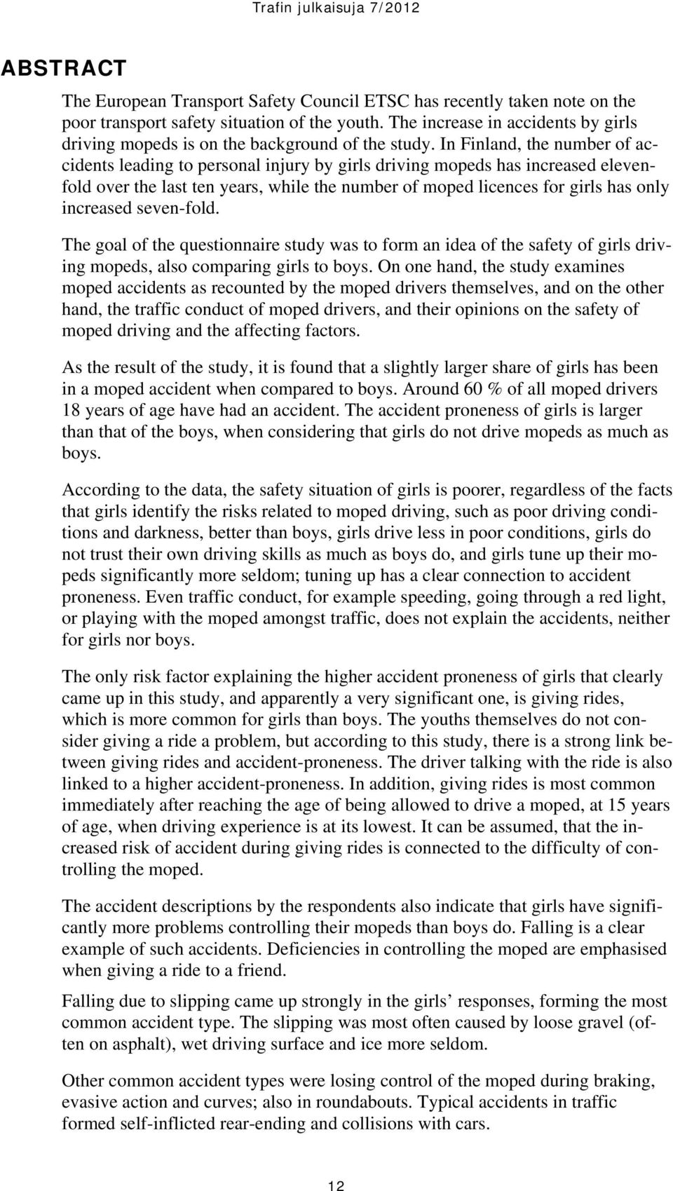 In Finland, the number of accidents leading to personal injury by girls driving mopeds has increased elevenfold over the last ten years, while the number of moped licences for girls has only