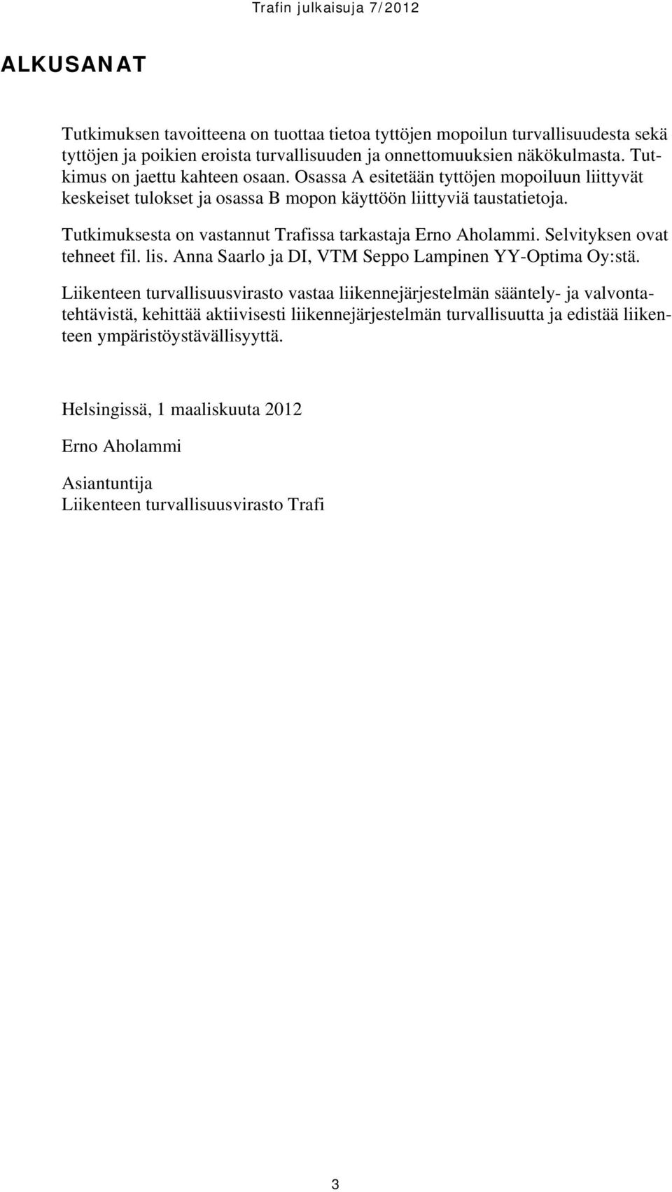 Tutkimuksesta on vastannut Trafissa tarkastaja Erno Aholammi. Selvityksen ovat tehneet fil. lis. Anna Saarlo ja DI, VTM Seppo Lampinen YY-Optima Oy:stä.