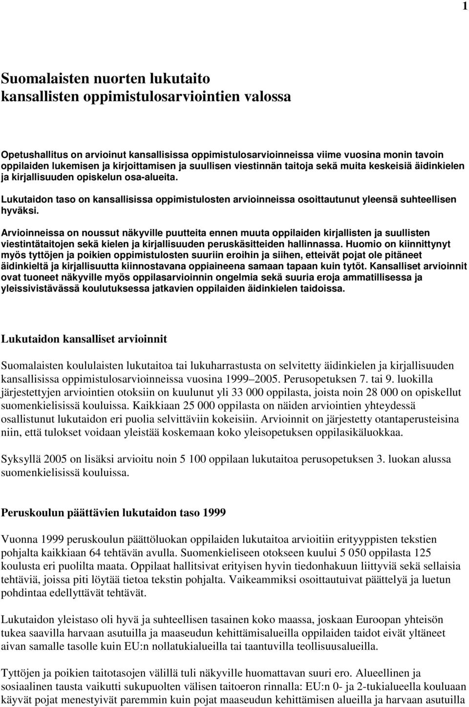 Lukutaidon taso on kansallisissa oppimistulosten arvioinneissa osoittautunut yleensä suhteellisen hyväksi.