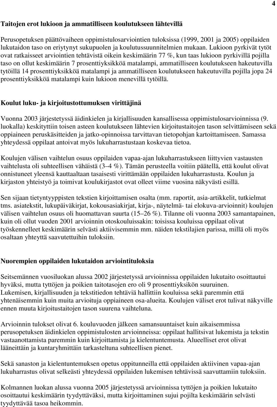 Lukioon pyrkivät tytöt ovat ratkaisseet arviointien tehtävistä oikein keskimäärin 77 %, kun taas lukioon pyrkivillä pojilla taso on ollut keskimäärin 7 prosenttiyksikköä matalampi, ammatilliseen
