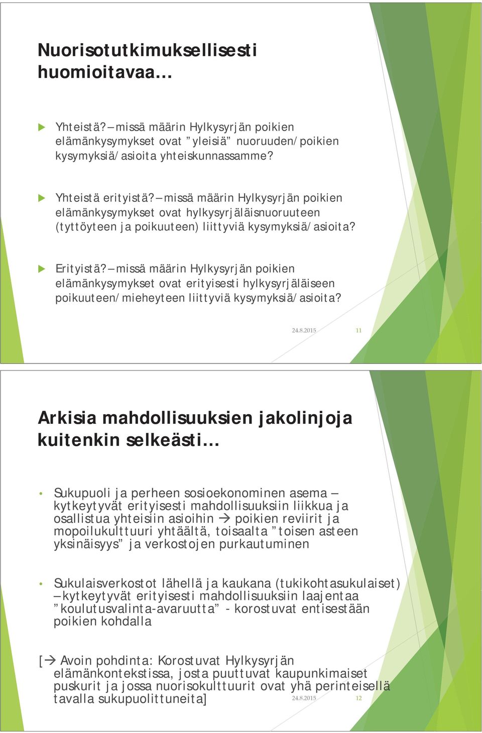 missä määrin Hylkysyrjän poikien elämänkysymykset ovat erityisesti hylkysyrjäläiseen poikuuteen/mieheyteen liittyviä kysymyksiä/asioita?