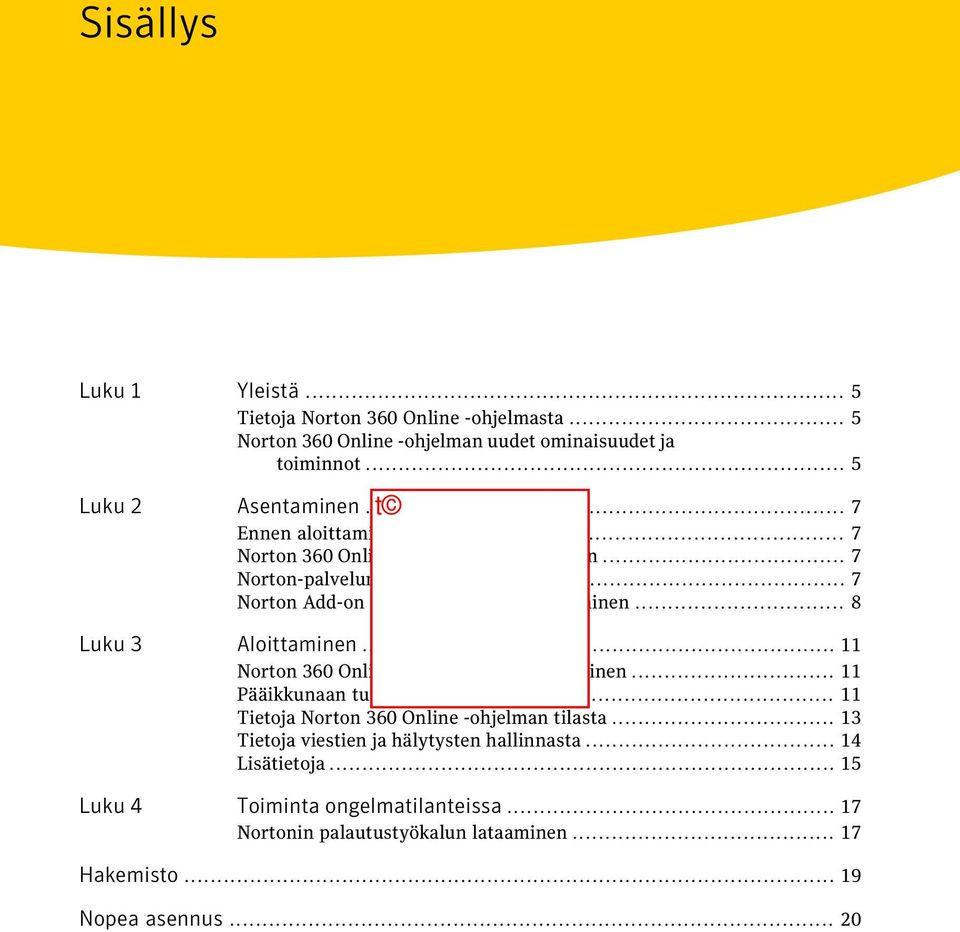 .. 8 Luku 3 Aloittaminen... 11 Norton 360 Online -ohjelman käynnistäminen... 11 Pääikkunaan tutustuminen... 11 Tietoja Norton 360 Online -ohjelman tilasta.