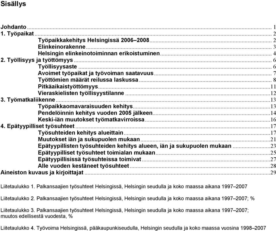 ..13 Työpaikkaomavaraisuuden kehitys...13 Pendelöinnin kehitys vuoden 2 jälkeen...14 Keski-i än muutokset työmatkavi rroissa...16 4. Ep ätyypilli set työ suht eet...17 T yösuht eiden kehitys alueittain.