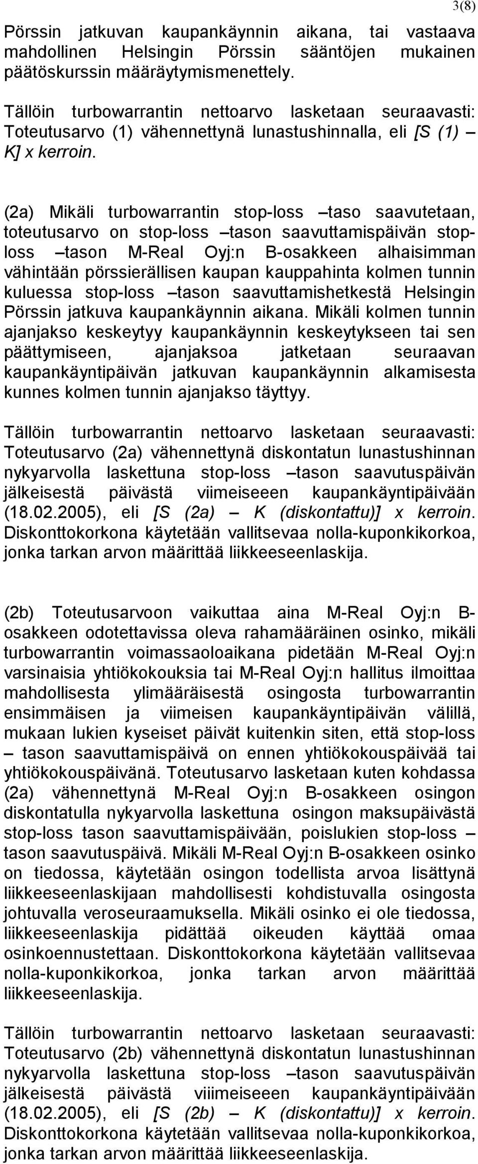 (2a) Mikäli turbowarrantin stop-loss taso saavutetaan, toteutusarvo on stop-loss tason saavuttamispäivän stoploss tason M-Real Oyj:n B-osakkeen alhaisimman vähintään pörssierällisen kaupan