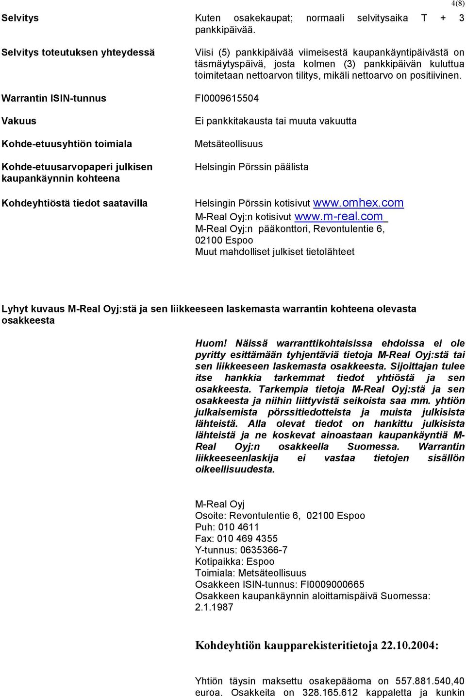 pankkipäivää viimeisestä kaupankäyntipäivästä on täsmäytyspäivä, josta kolmen (3) pankkipäivän kuluttua toimitetaan nettoarvon tilitys, mikäli nettoarvo on positiivinen.