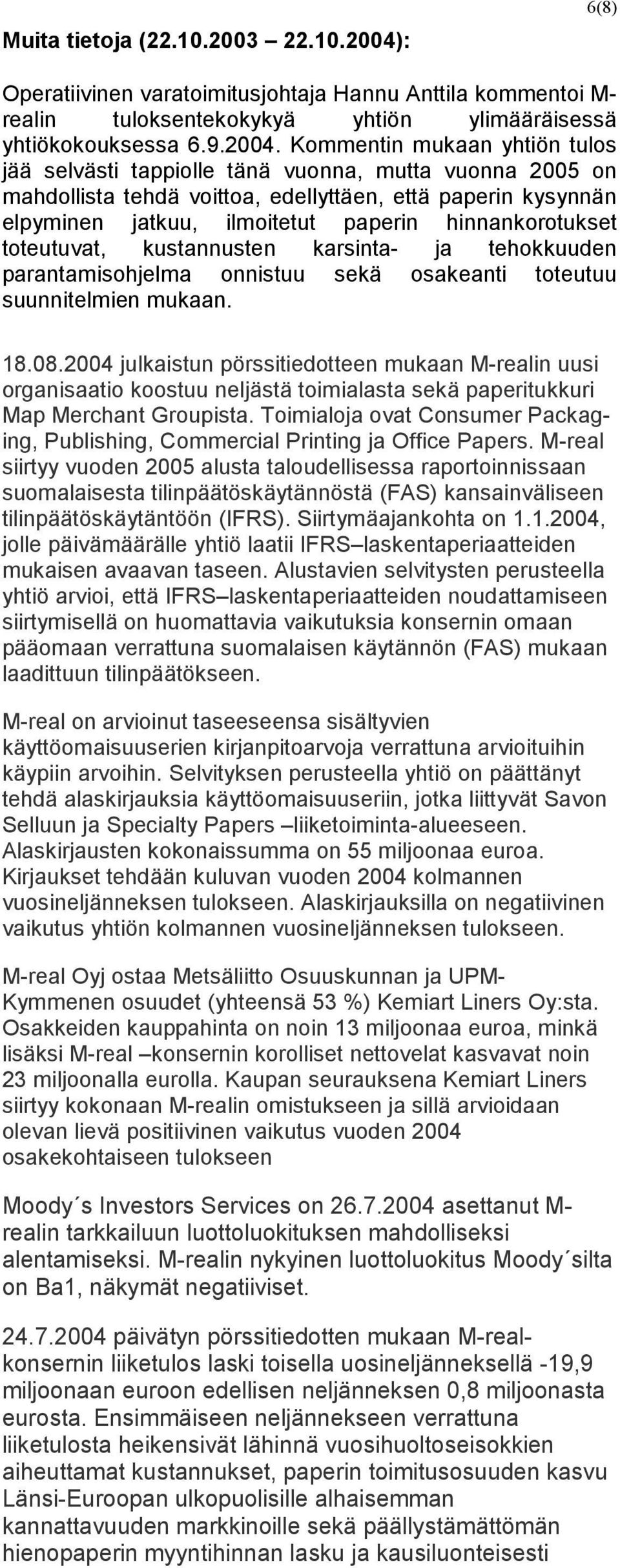 Kommentin mukaan yhtiön tulos jää selvästi tappiolle tänä vuonna, mutta vuonna 2005 on mahdollista tehdä voittoa, edellyttäen, että paperin kysynnän elpyminen jatkuu, ilmoitetut paperin