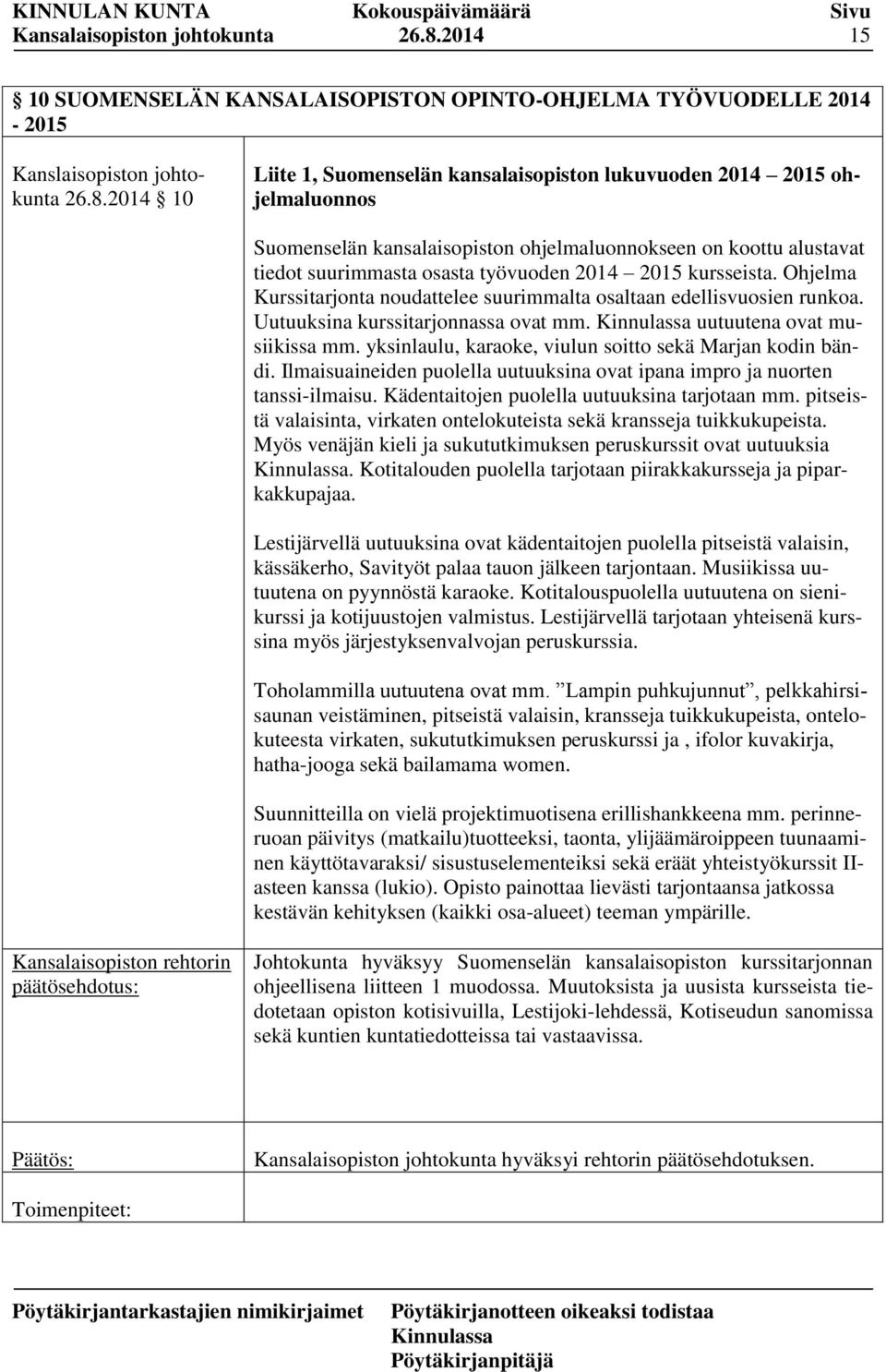 Ohjelma Kurssitarjonta noudattelee suurimmalta osaltaan edellisvuosien runkoa. Uutuuksina kurssitarjonnassa ovat mm. uutuutena ovat musiikissa mm.