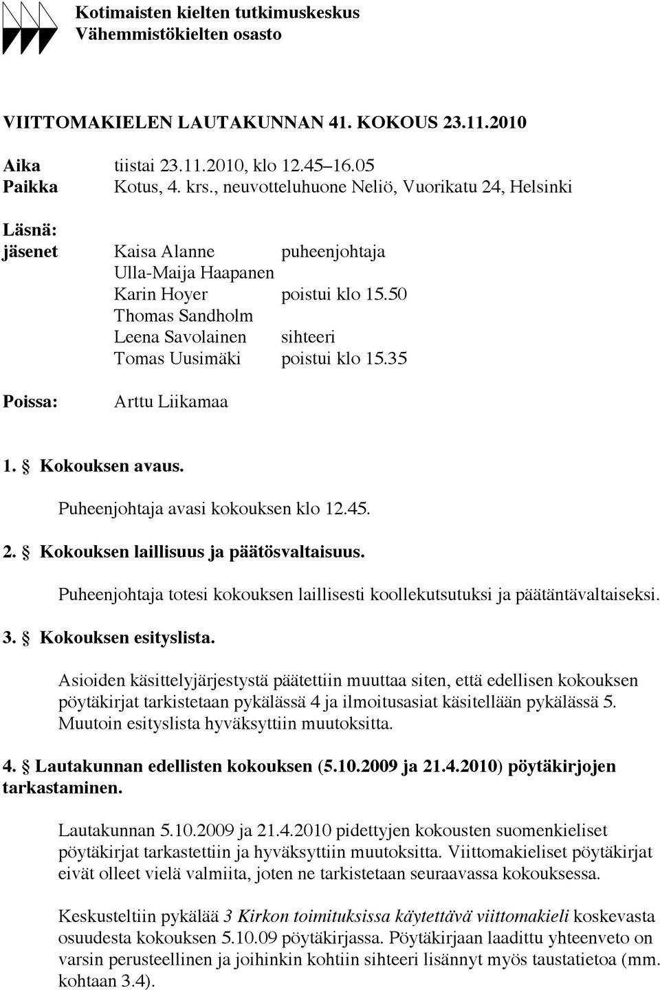 50 Thomas Sandholm Leena Savolainen sihteeri Tomas Uusimäki poistui klo 15.35 Poissa: Arttu Liikamaa 1. Kokouksen avaus. Puheenjohtaja avasi kokouksen klo 12.45. 2.