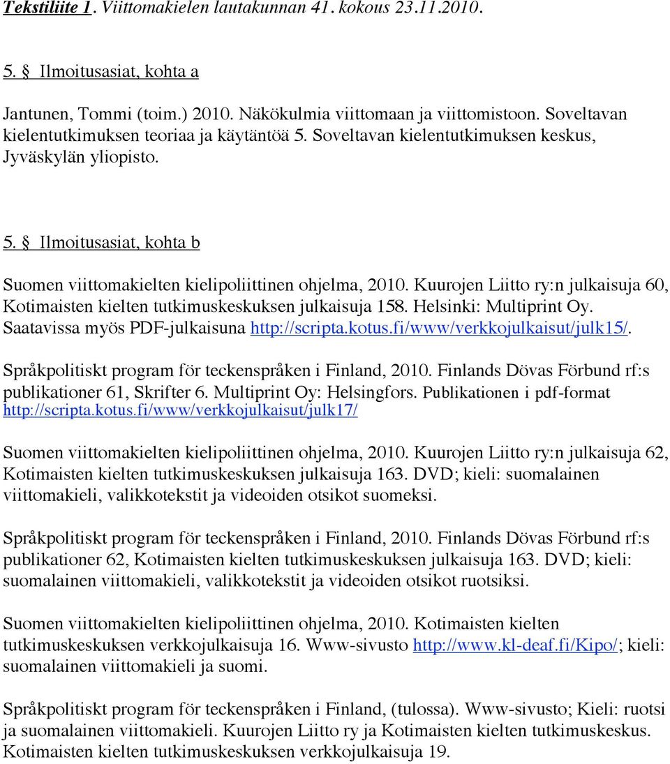 Kuurojen Liitto ry:n julkaisuja 60, Kotimaisten kielten tutkimuskeskuksen julkaisuja 158. Helsinki: Multiprint Oy. Saatavissa myös PDF-julkaisuna http://scripta.kotus.fi/www/verkkojulkaisut/julk15/.