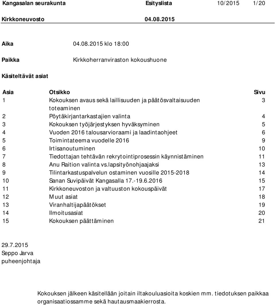 3 Kokouksen työjärjestyksen hyväksyminen 5 4 Vuoden 2016 talousarvioraami ja laadintaohjeet 6 5 Toimintateema vuodelle 2016 9 6 Irtisanoutuminen 10 7 Tiedottajan tehtävän rekrytointiprosessin