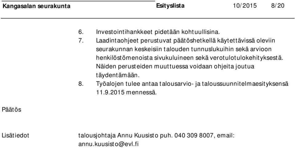 henkilöstömenoista sivukuluineen sekä verotulotulokehityksestä. Näiden perusteiden muuttuessa voidaan ohjeita joutua täydentämään.