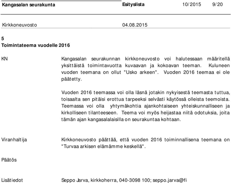 Vuoden 2016 teemassa voi olla läsnä jotakin nykyisestä teemasta tuttua, toisaalta sen pitäisi erottua tarpeeksi selvästi käytössä olleista teemoista.