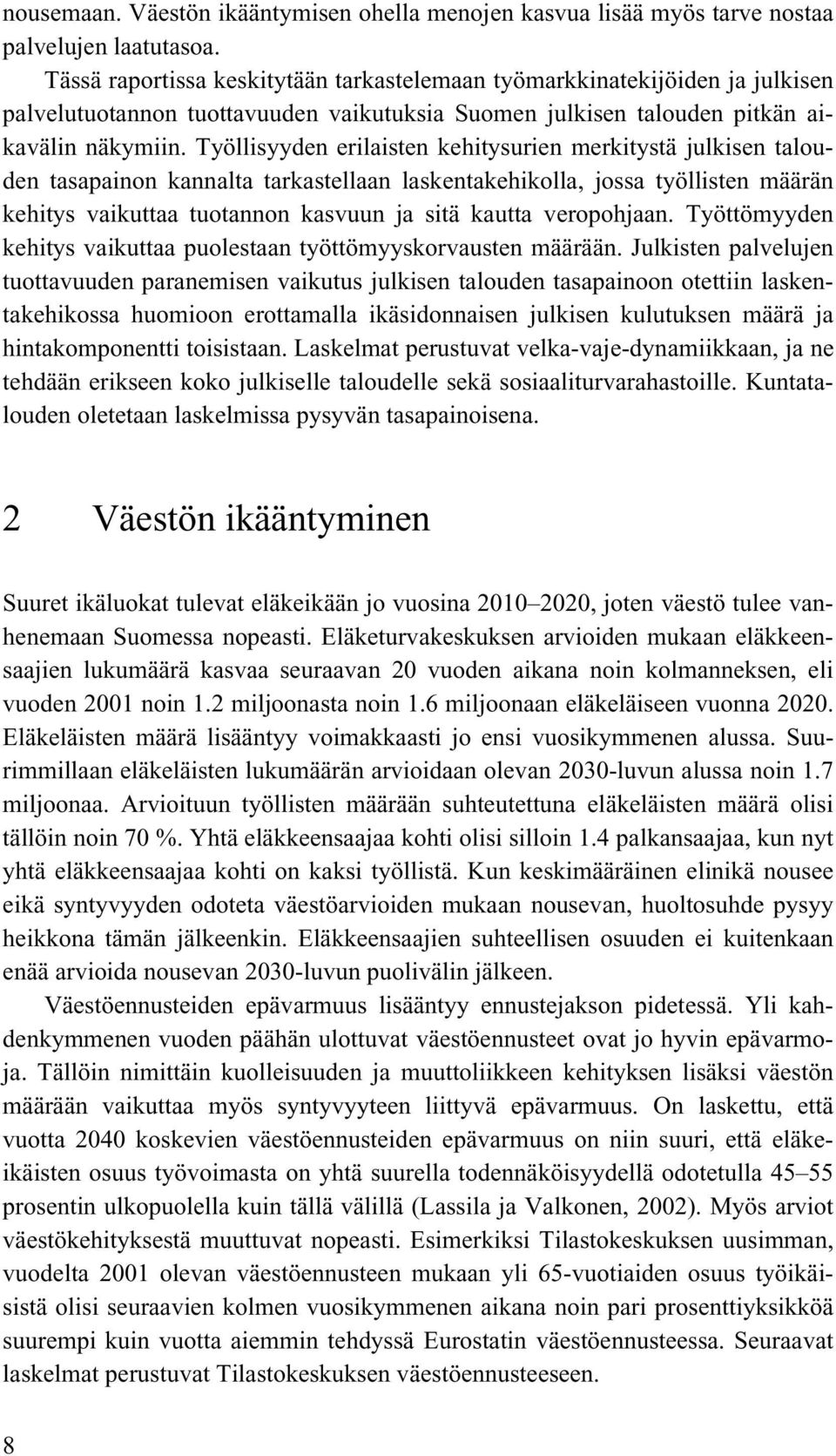 Työllisyyden erilaisten kehitysurien merkitystä julkisen talouden tasapainon kannalta tarkastellaan laskentakehikolla, jossa työllisten määrän kehitys vaikuttaa tuotannon kasvuun ja sitä kautta