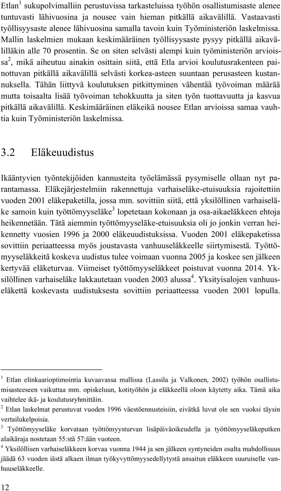 Se on siten selvästi alempi kuin työministeriön arvioissa 2, mikä aiheutuu ainakin osittain siitä, että Etla arvioi koulutusrakenteen painottuvan pitkällä aikavälillä selvästi korkea-asteen suuntaan