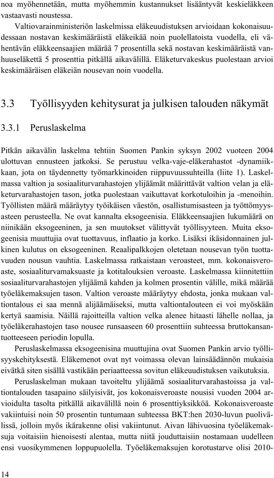 sekä nostavan keskimääräistä vanhuuseläkettä 5 prosenttia pitkällä aikavälillä. Eläketurvakeskus puolestaan arvioi keskimääräisen eläkeiän nousevan noin vuodella. 3.