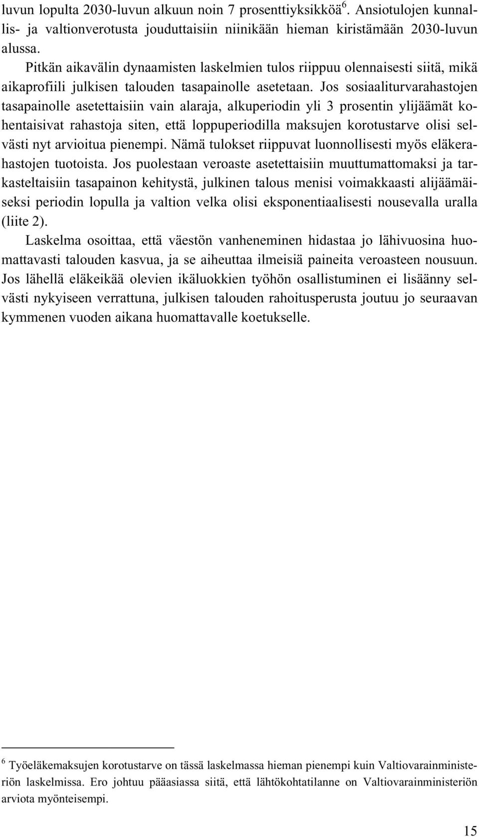 Jos sosiaaliturvarahastojen tasapainolle asetettaisiin vain alaraja, alkuperiodin yli 3 prosentin ylijäämät kohentaisivat rahastoja siten, että loppuperiodilla maksujen korotustarve olisi selvästi