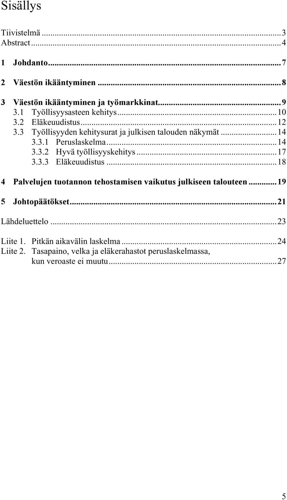 ..14 3.3.2 Hyvä työllisyyskehitys...17 3.3.3 Eläkeuudistus...18 4 Palvelujen tuotannon tehostamisen vaikutus julkiseen talouteen.