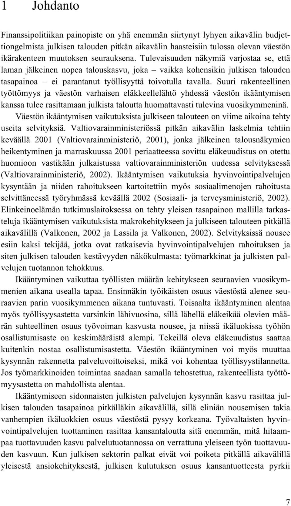 Suuri rakenteellinen työttömyys ja väestön varhaisen eläkkeellelähtö yhdessä väestön ikääntymisen kanssa tulee rasittamaan julkista taloutta huomattavasti tulevina vuosikymmeninä.