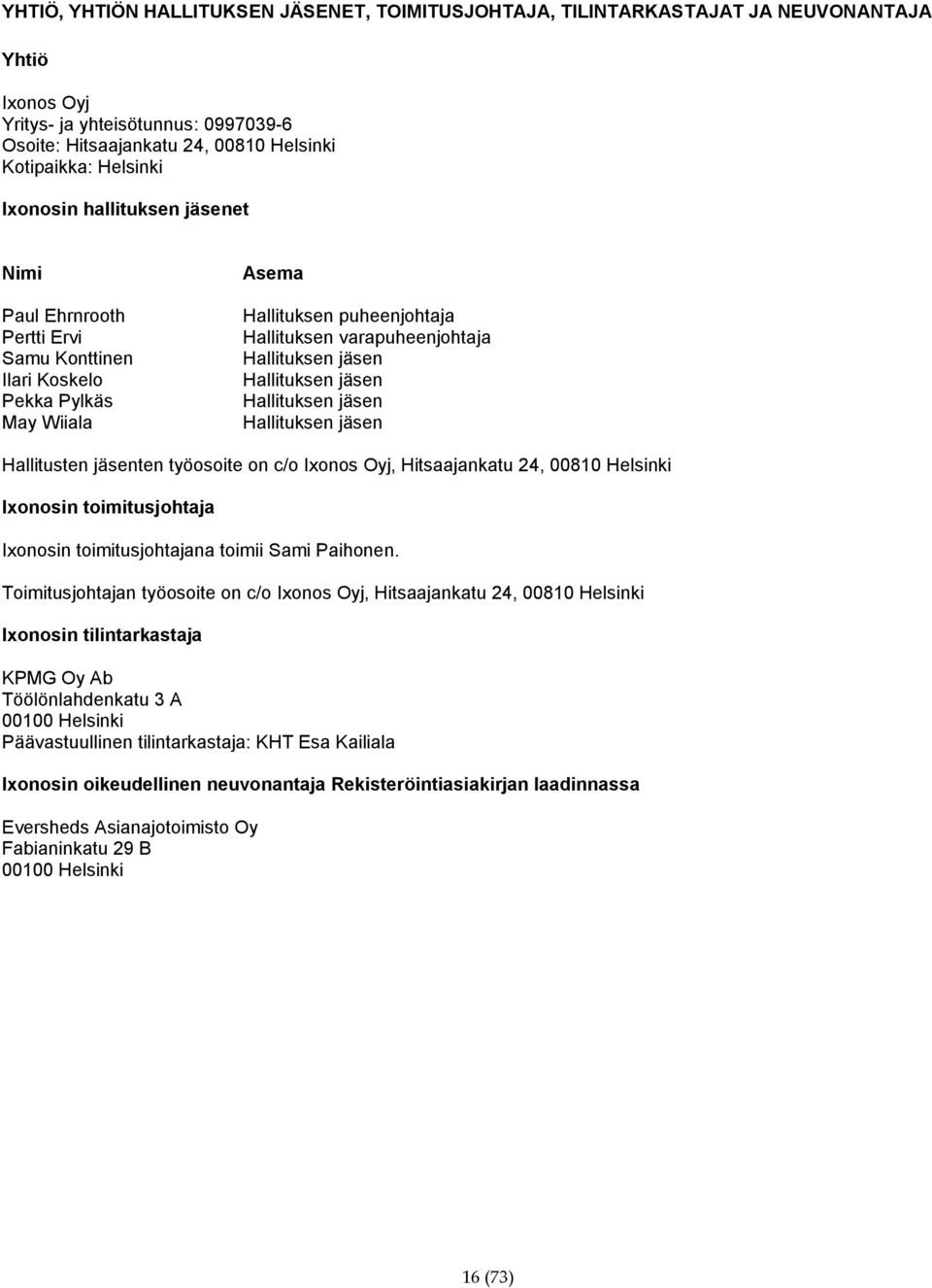 Hallituksen jäsen Hallituksen jäsen Hallituksen jäsen Hallitusten jäsenten työosoite on c/o Ixonos Oyj, Hitsaajankatu 24, 00810 Helsinki Ixonosin toimitusjohtaja Ixonosin toimitusjohtajana toimii