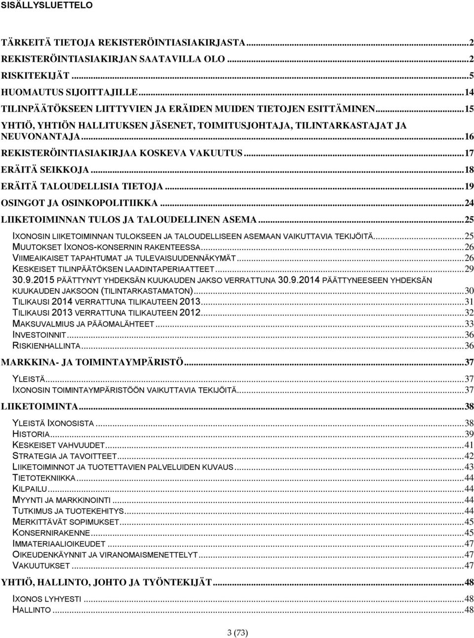 .. 16 REKISTERÖINTIASIAKIRJAA KOSKEVA VAKUUTUS... 17 ERÄITÄ SEIKKOJA... 18 ERÄITÄ TALOUDELLISIA TIETOJA... 19 OSINGOT JA OSINKOPOLITIIKKA... 24 LIIKETOIMINNAN TULOS JA TALOUDELLINEN ASEMA.