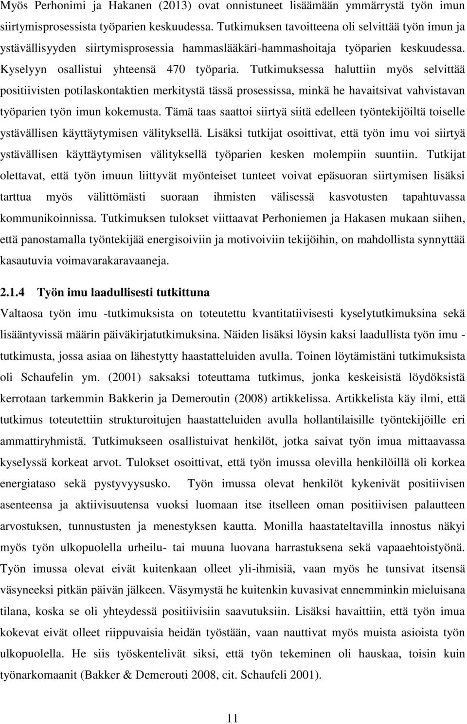 Tutkimuksessa haluttiin myös selvittää positiivisten potilaskontaktien merkitystä tässä prosessissa, minkä he havaitsivat vahvistavan työparien työn imun kokemusta.