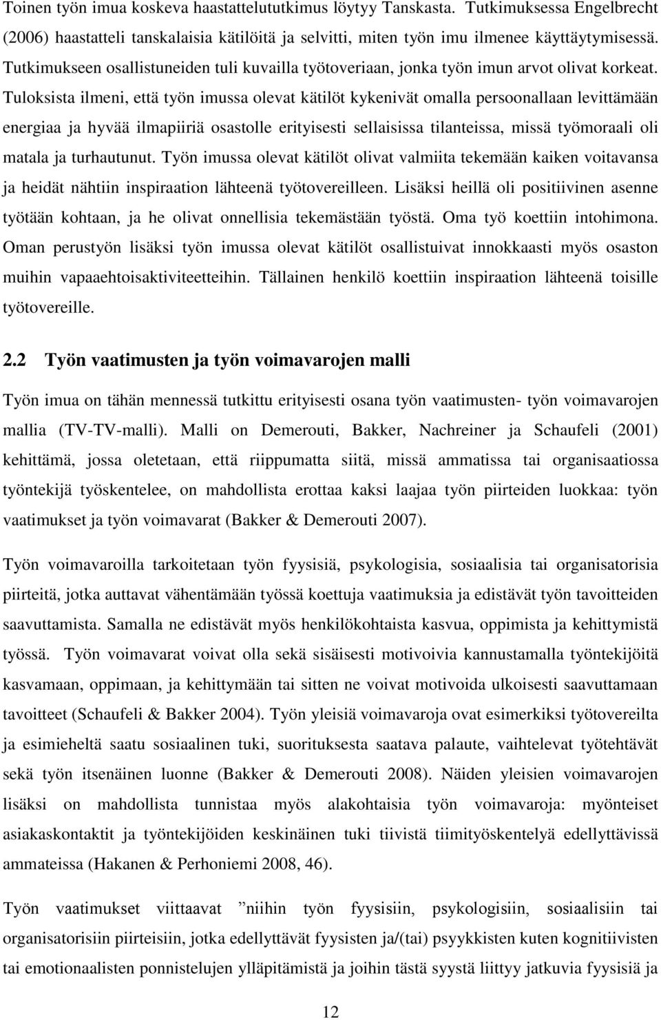 Tuloksista ilmeni, että työn imussa olevat kätilöt kykenivät omalla persoonallaan levittämään energiaa ja hyvää ilmapiiriä osastolle erityisesti sellaisissa tilanteissa, missä työmoraali oli matala