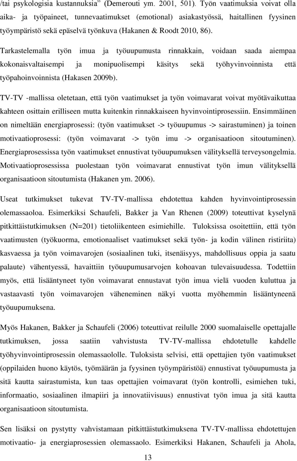 Tarkastelemalla työn imua ja työuupumusta rinnakkain, voidaan saada aiempaa kokonaisvaltaisempi ja monipuolisempi käsitys sekä työhyvinvoinnista että työpahoinvoinnista (Hakasen 2009b).