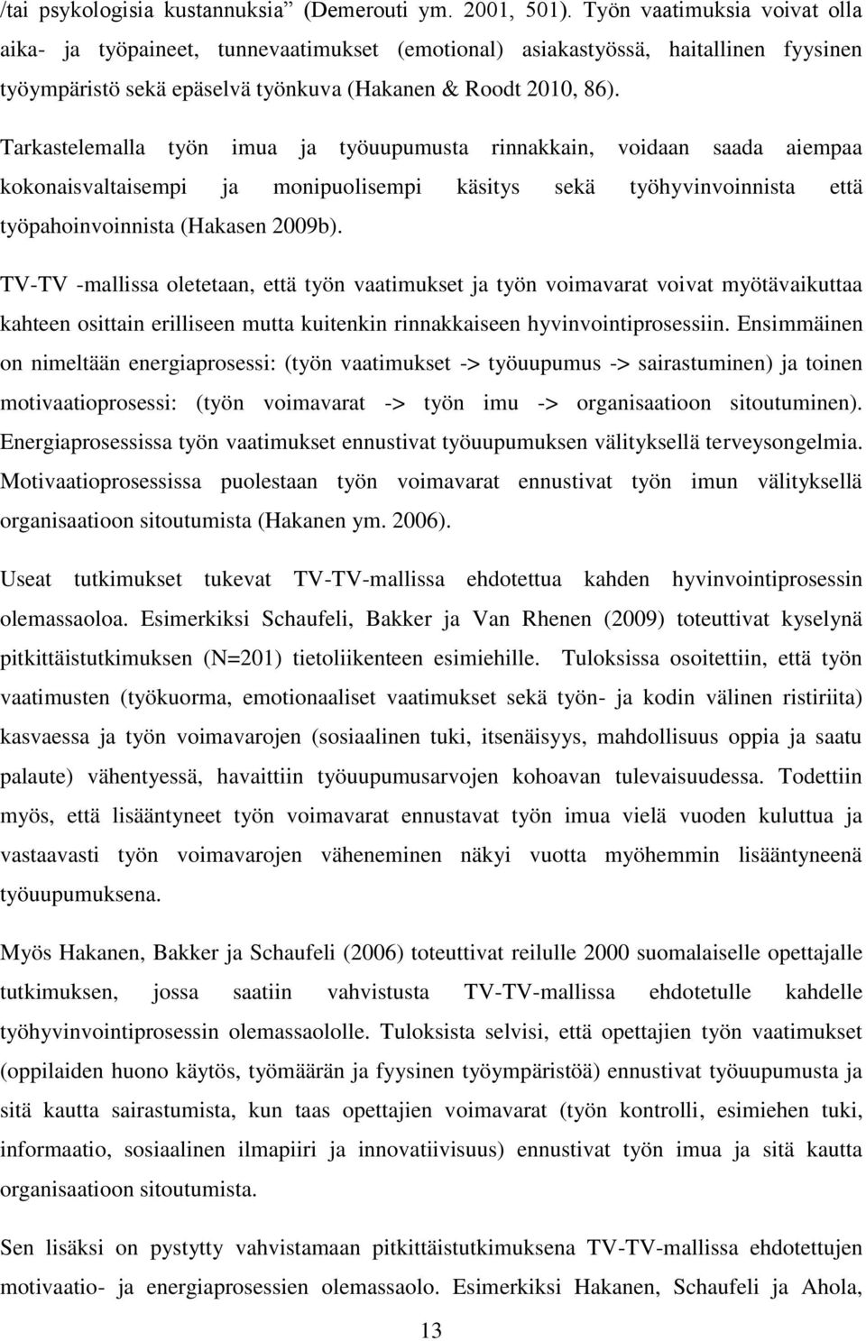 Tarkastelemalla työn imua ja työuupumusta rinnakkain, voidaan saada aiempaa kokonaisvaltaisempi ja monipuolisempi käsitys sekä työhyvinvoinnista että työpahoinvoinnista (Hakasen 2009b).