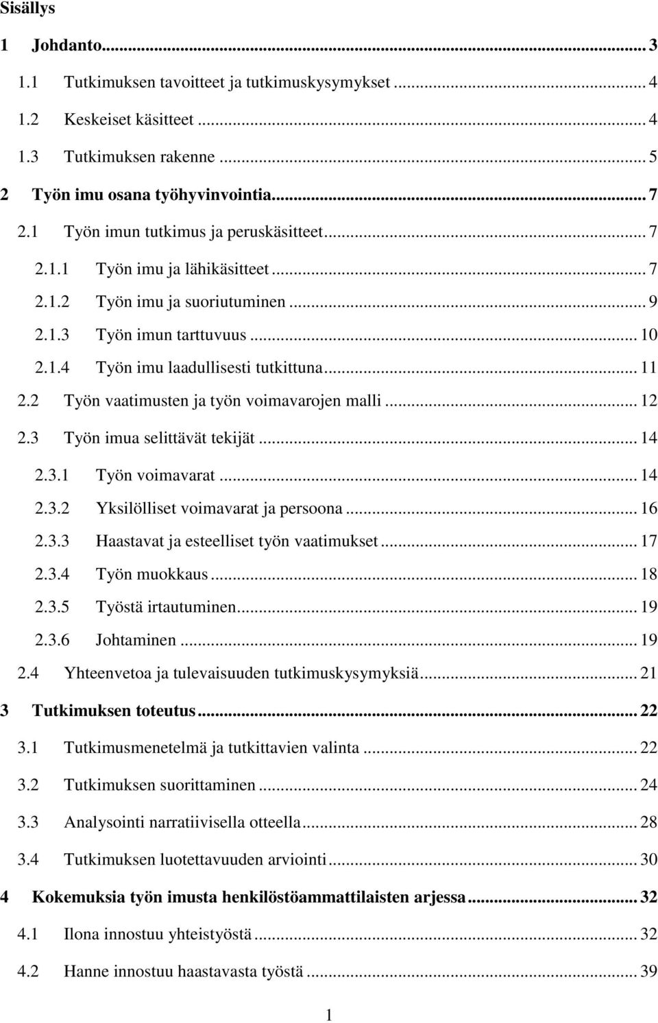 2 Työn vaatimusten ja työn voimavarojen malli... 12 2.3 Työn imua selittävät tekijät... 14 2.3.1 Työn voimavarat... 14 2.3.2 Yksilölliset voimavarat ja persoona... 16 2.3.3 Haastavat ja esteelliset työn vaatimukset.