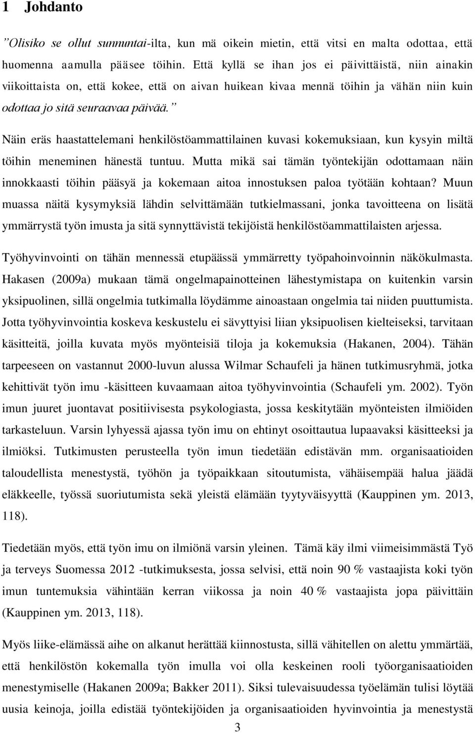 Näin eräs haastattelemani henkilöstöammattilainen kuvasi kokemuksiaan, kun kysyin miltä töihin meneminen hänestä tuntuu.