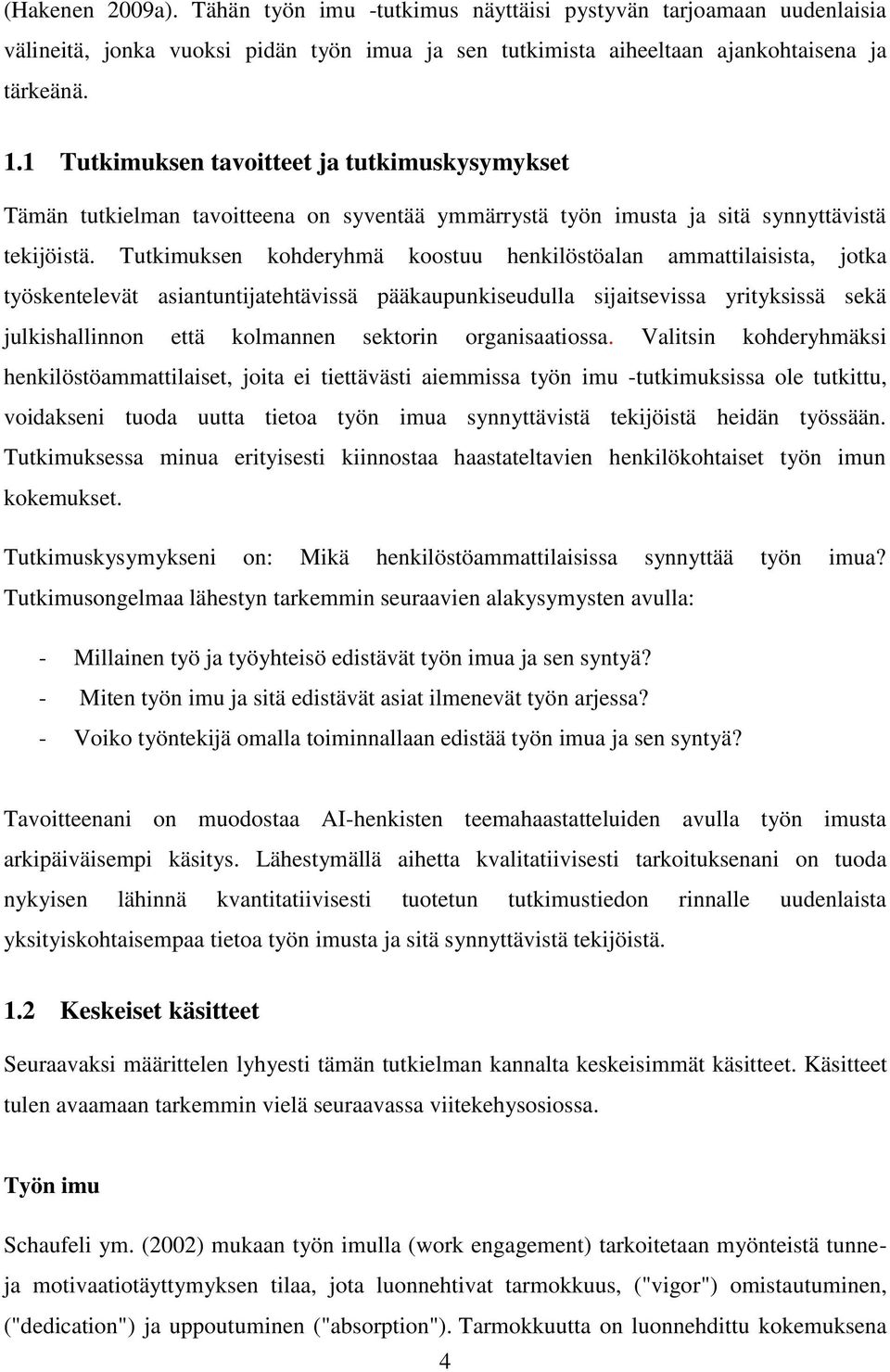 Tutkimuksen kohderyhmä koostuu henkilöstöalan ammattilaisista, jotka työskentelevät asiantuntijatehtävissä pääkaupunkiseudulla sijaitsevissa yrityksissä sekä julkishallinnon että kolmannen sektorin