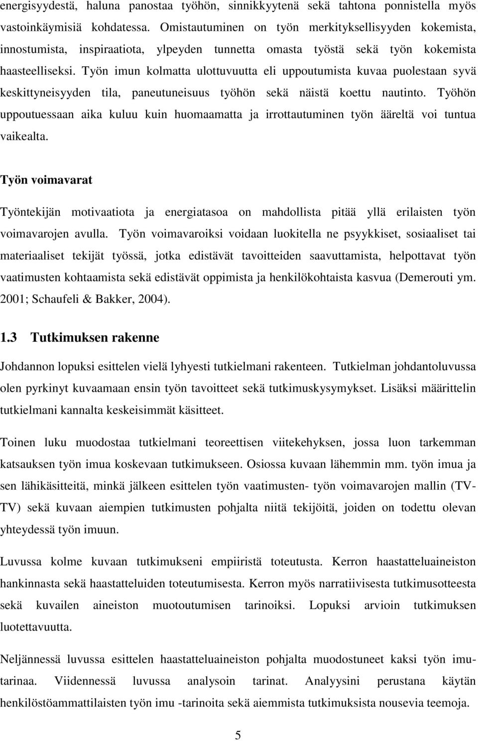 Työn imun kolmatta ulottuvuutta eli uppoutumista kuvaa puolestaan syvä keskittyneisyyden tila, paneutuneisuus työhön sekä näistä koettu nautinto.