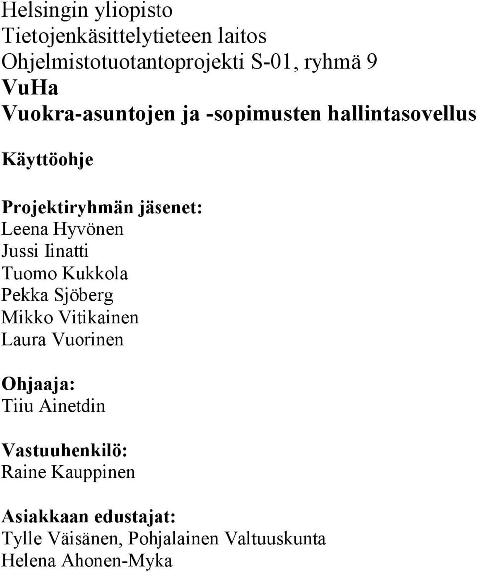 Jussi Iinatti Tuomo Kukkola Pekka Sjöberg Mikko Vitikainen Laura Vuorinen Ohjaaja: Tiiu Ainetdin