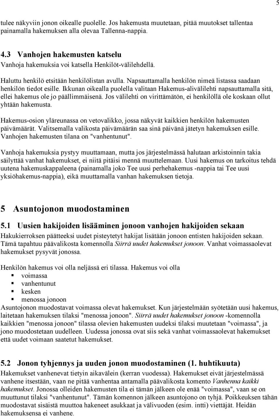 Napsauttamalla henkilön nimeä listassa saadaan henkilön tiedot esille. Ikkunan oikealla puolella valitaan Hakemus-alivälilehti napsauttamalla sitä, ellei hakemus ole jo päällimmäisenä.