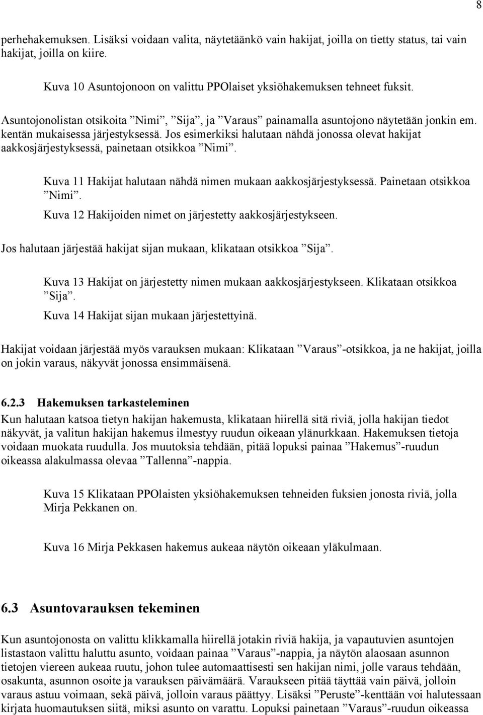 Jos esimerkiksi halutaan nähdä jonossa olevat hakijat aakkosjärjestyksessä, painetaan otsikkoa Nimi. Kuva 11 Hakijat halutaan nähdä nimen mukaan aakkosjärjestyksessä. Painetaan otsikkoa Nimi.