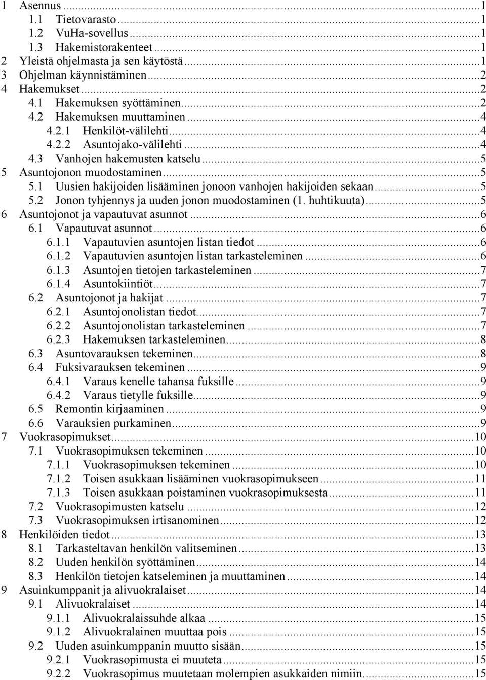 ..5 5.2 Jonon tyhjennys ja uuden jonon muodostaminen (1. huhtikuuta)...5 6 Asuntojonot ja vapautuvat asunnot...6 6.1 Vapautuvat asunnot...6 6.1.1 Vapautuvien asuntojen listan tiedot...6 6.1.2 Vapautuvien asuntojen listan tarkasteleminen.