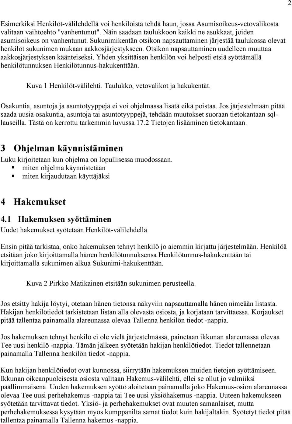 Otsikon napsauttaminen uudelleen muuttaa aakkosjärjestyksen käänteiseksi. Yhden yksittäisen henkilön voi helposti etsiä syöttämällä henkilötunnuksen Henkilötunnus-hakukenttään.