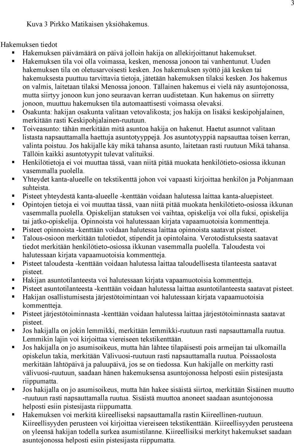 Jos hakemuksen syöttö jää kesken tai hakemuksesta puuttuu tarvittavia tietoja, jätetään hakemuksen tilaksi kesken. Jos hakemus on valmis, laitetaan tilaksi Menossa jonoon.