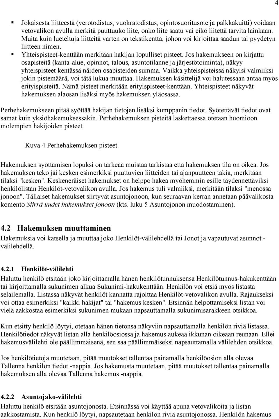 Jos hakemukseen on kirjattu osapisteitä (kanta-alue, opinnot, talous, asuntotilanne ja järjestötoiminta), näkyy yhteispisteet kentässä näiden osapisteiden summa.